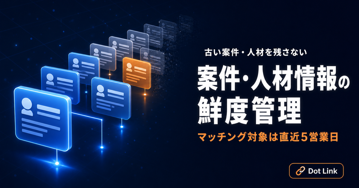 案件・人材情報の鮮度管理｜古い情報を残さない設計思想